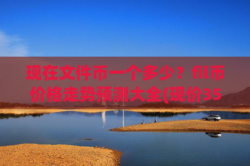 现在文件币一个多少？fil币价格走势预测大全(现价35.8447元)