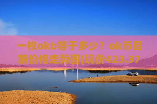 一枚okb等于多少？ok币目前价格走势圈(现价423.372元)