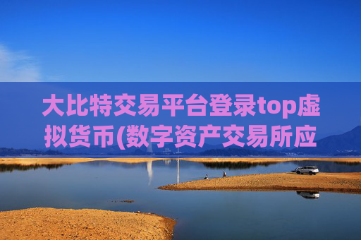 大比特交易平台登录top虚拟货币(数字资产交易所应用指南)