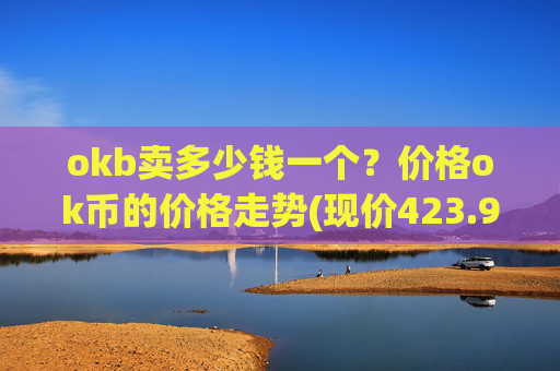 okb卖多少钱一个？价格ok币的价格走势(现价423.914元)