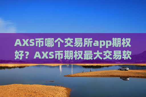 AXS币哪个交易所app期权好？AXS币期权最大交易软件下载