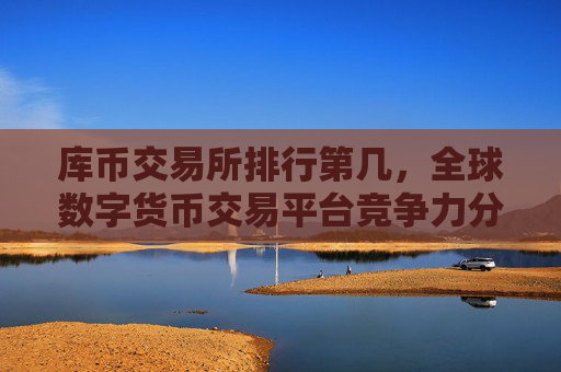 库币交易所排行第几,全球数字货币交易平台竞争力分析