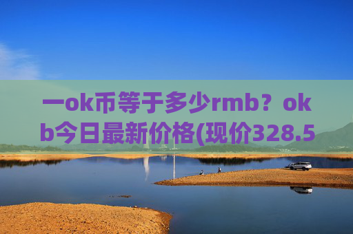 一ok币等于多少rmb？okb今日最新价格(现价328.559元)