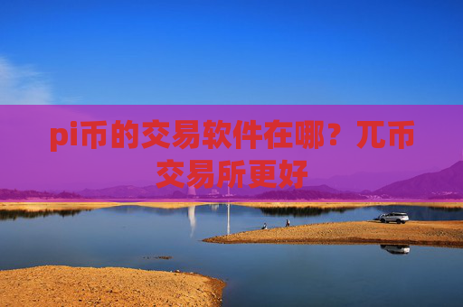 pi币的交易软件在哪？兀币交易所更好