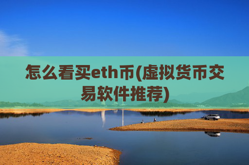 怎么看买eth币(虚拟货币交易软件推荐)