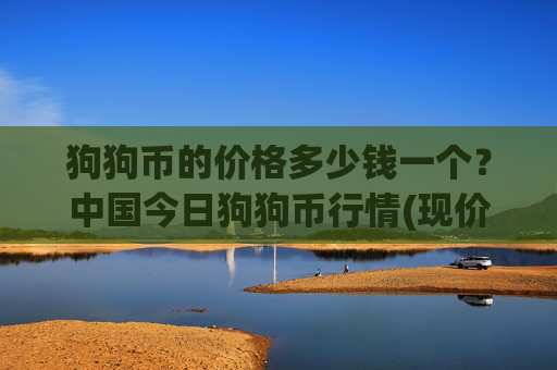 狗狗币的价格多少钱一个？中国今日狗狗币行情(现价3.2012元)