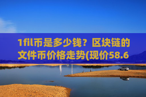 1fil币是多少钱？区块链的文件币价格走势(现价58.6035元)