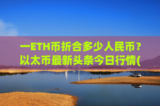 一ETH币折合多少人民币？以太币最新头条今日行情(现价28390.51元)