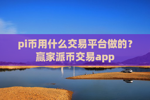pi币用什么交易平台做的？赢家派币交易app