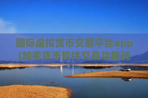 国际虚拟货币交易平台app(加密货币软件交易功能说明)
