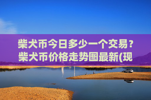 柴犬币今日多少一个交易?柴犬币价格走势图最新(现价0.00022854元)