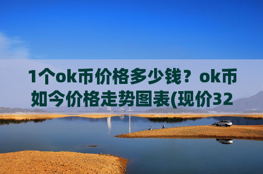 1个ok币价格多少钱？ok币如今价格走势图表(现价328.889元)