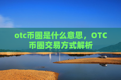 otc币圈是什么意思，OTC币圈交易方式解析