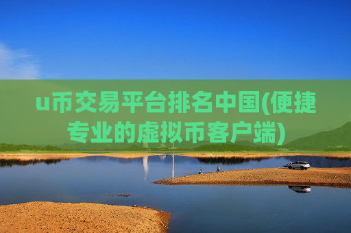 u币交易平台排名中国(便捷专业的虚拟币客户端)