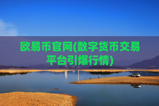 欧易币官网(数字货币交易平台引爆行情)