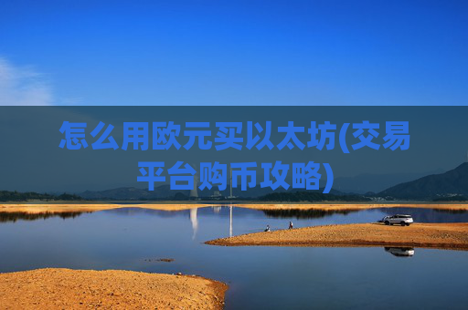 怎么用欧元买以太坊(交易平台购币攻略)