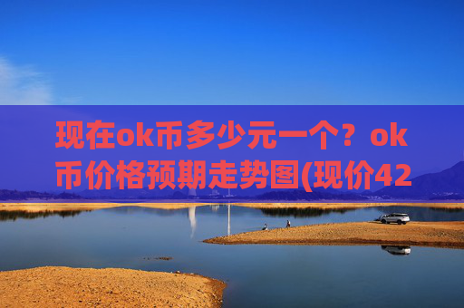现在ok币多少元一个？ok币价格预期走势图(现价420.576元)