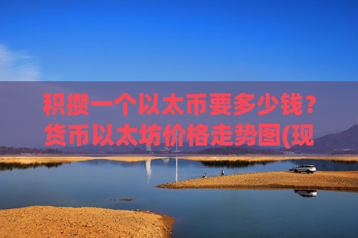 积攒一个以太币要多少钱？货币以太坊价格走势图(现价28319.26元)