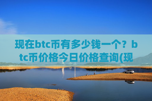 现在btc币有多少钱一个？btc币价格今日价格查询(现价732136.86元)
