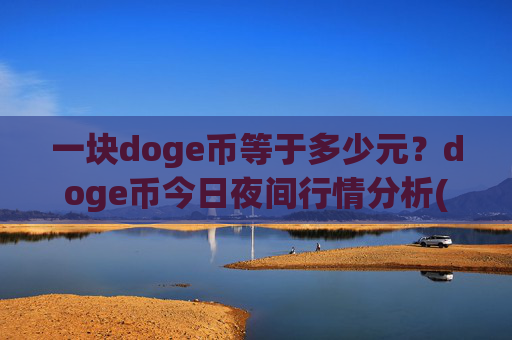 一块doge币等于多少元？doge币今日夜间行情分析(现价3.185元)