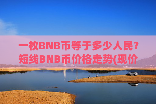 一枚BNB币等于多少人民？短线BNB币价格走势(现价5238.69元)