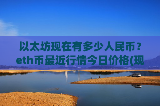 以太坊现在有多少人民币?eth币最近行情今日价格(现价28254.4元)