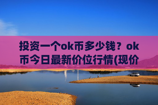 投资一个ok币多少钱？ok币今日最新价位行情(现价422.674元)