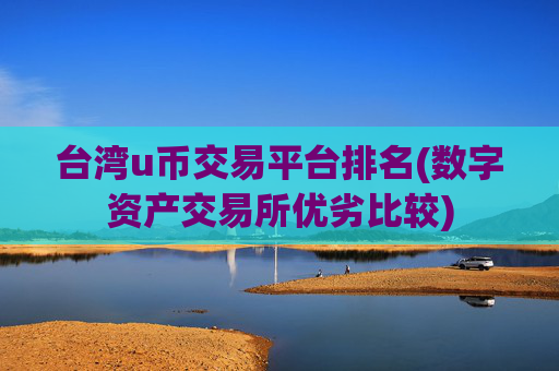 台湾u币交易平台排名(数字资产交易所优劣比较)