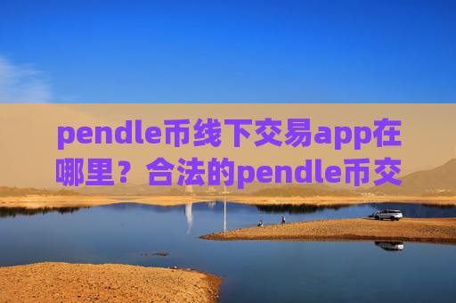 pendle币线下交易app在哪里？合法的pendle币交易所app下载
