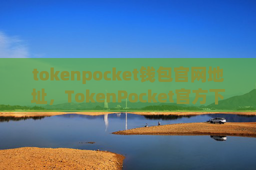 tokenpocket钱包官网地址，TokenPocket官方下载链接入口