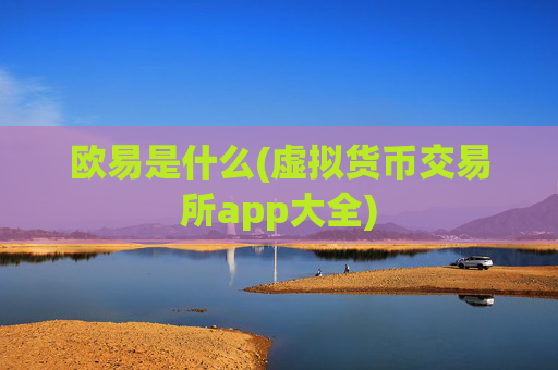 欧易是什么(虚拟货币交易所app大全)