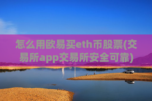 怎么用欧易买eth币股票(交易所app交易所安全可靠)