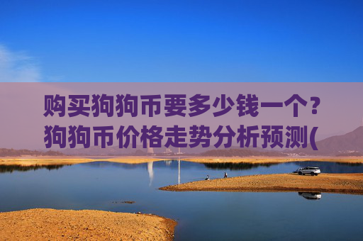 购买狗狗币要多少钱一个？狗狗币价格走势分析预测(现价3.1987元)