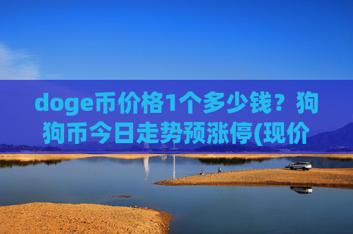doge币价格1个多少钱?狗狗币今日走势预涨停(现价3.1785元)