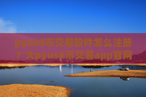pyusd币交易软件怎么注册?大pyusd币交易app官网