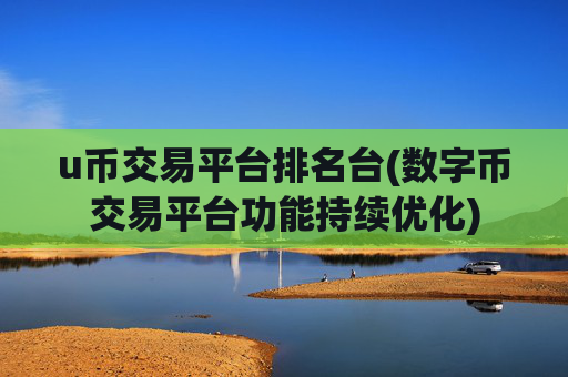 u币交易平台排名台(数字币交易平台功能持续优化)