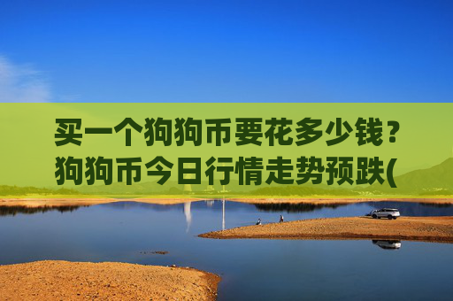 买一个狗狗币要花多少钱？狗狗币今日行情走势预跌(现价3.1955元)