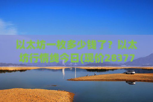 以太坊一枚多少钱了？以太坊行情线今日(现价28377.21元)