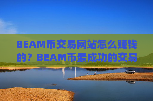 BEAM币交易网站怎么赚钱的？BEAM币最成功的交易app下载