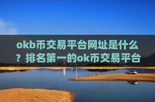 okb币交易平台网址是什么？排名第一的ok币交易平台app