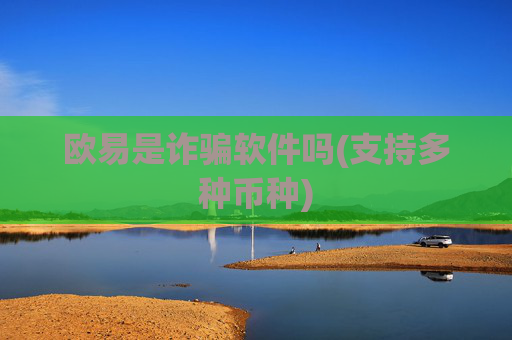 欧易是诈骗软件吗(支持多种币种)