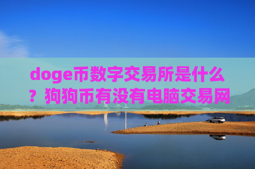 doge币数字交易所是什么？狗狗币有没有电脑交易网站