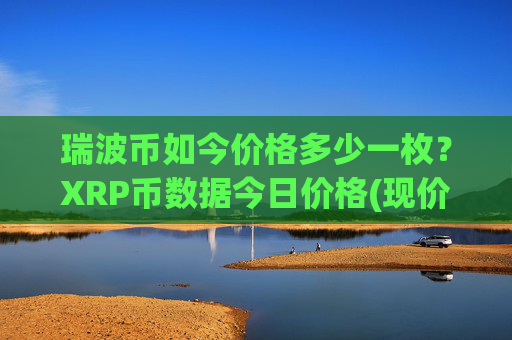 瑞波币如今价格多少一枚？XRP币数据今日价格(现价16.3329元)