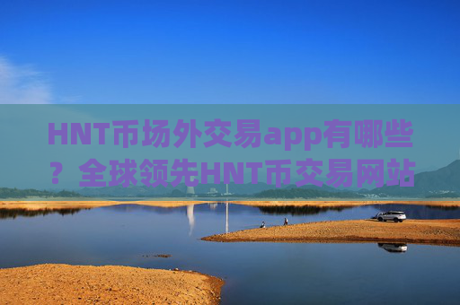 HNT币场外交易app有哪些？全球领先HNT币交易网站