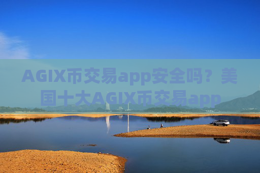 AGIX币交易app安全吗？美国十大AGIX币交易app