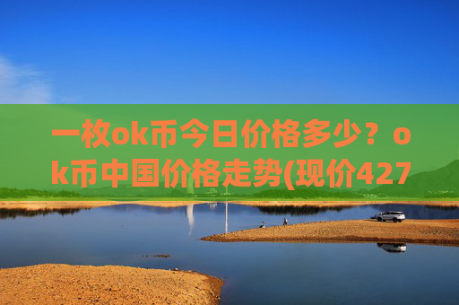 一枚ok币今日价格多少？ok币中国价格走势(现价427.384元)