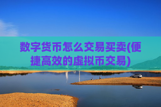 数字货币怎么交易买卖(便捷高效的虚拟币交易)