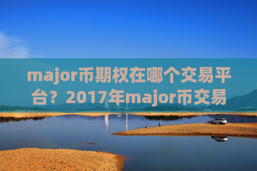 major币期权在哪个交易平台？2017年major币交易平台