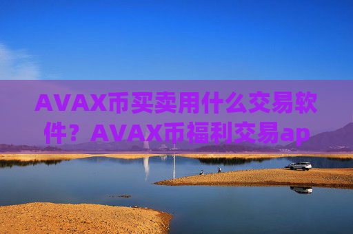 AVAX币买卖用什么交易软件？AVAX币福利交易app下载排行