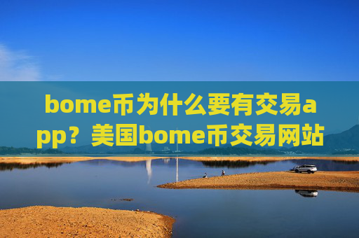 bome币为什么要有交易app？美国bome币交易网站批准